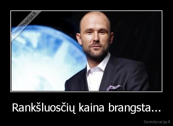 Rankšluosčių kaina brangsta...