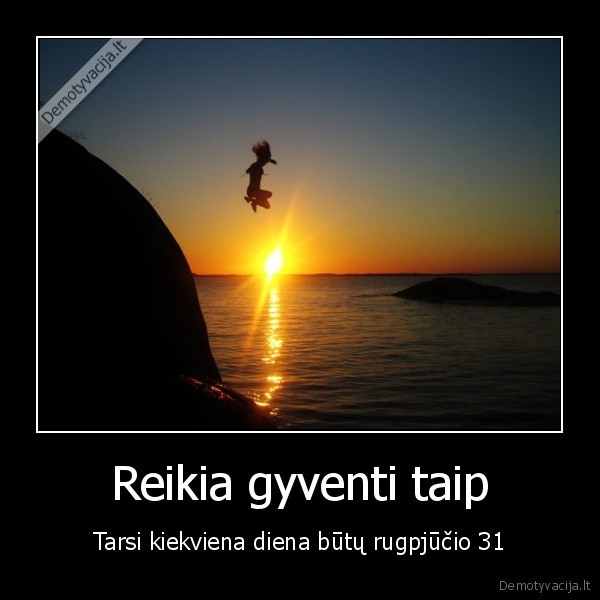 Reikia gyventi taip