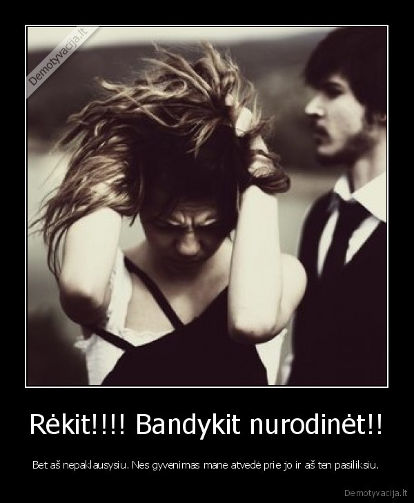 Rėkit!!!! Bandykit nurodinėt!!