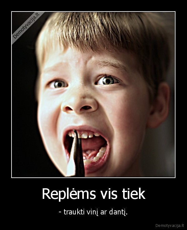 Replėms vis tiek