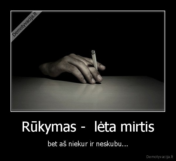 rukymas,cizos,cigaretes., mirtis,letai,neskubu,neskubeti,niekur