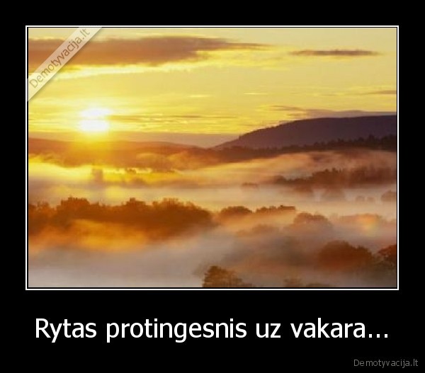 Rytas protingesnis uz vakara...