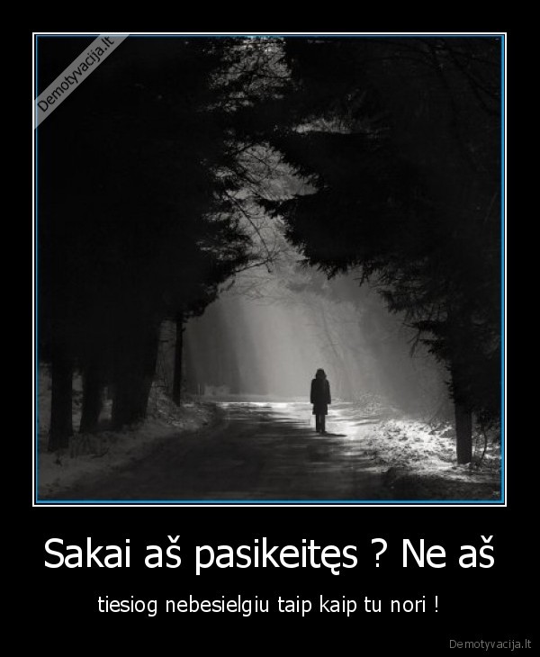 Sakai aš pasikeitęs ? Ne aš