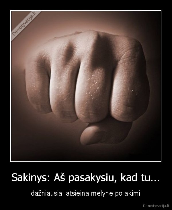 Sakinys: Aš pasakysiu, kad tu...