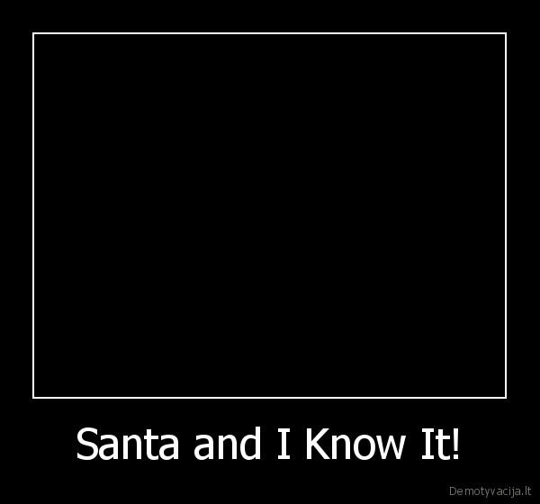 Santa and I Know It!