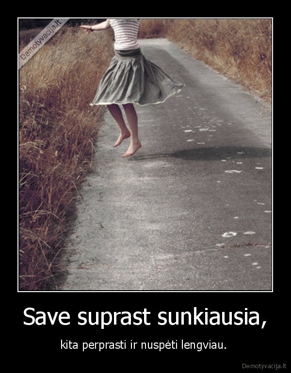 Save suprast sunkiausia,