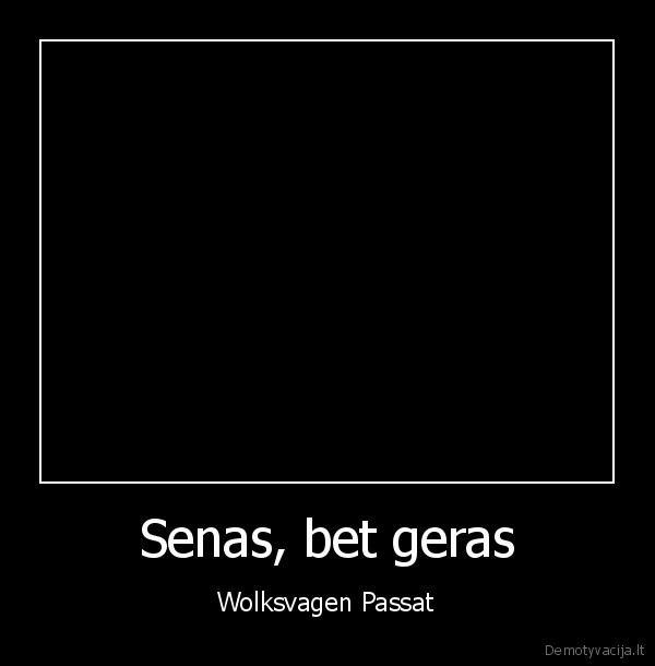 Senas, bet geras