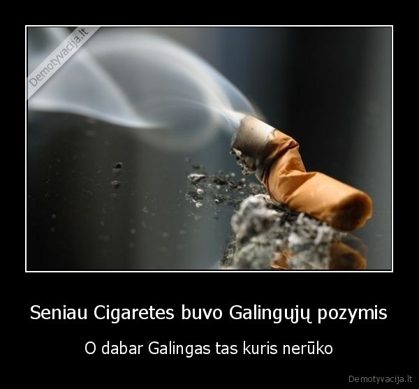 Seniau Cigaretes buvo Galingųjų pozymis