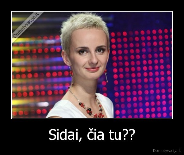 Sidai, čia tu??