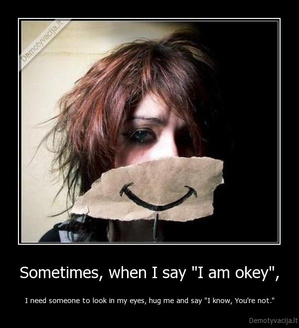 Sometimes, when I say &quot;I am okey&quot;,