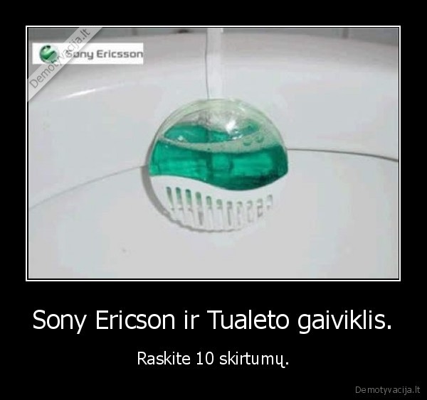 Sony Ericson ir Tualeto gaiviklis.