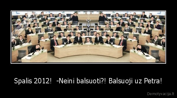 Spalis 2012!  -Neini balsuoti?! Balsuoji uz Petra!