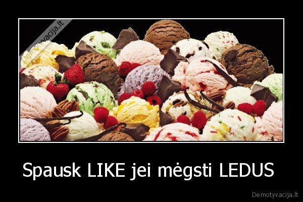 Spausk LIKE jei mėgsti LEDUS 