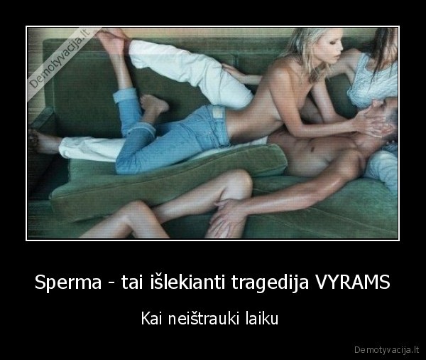 Sperma - tai išlekianti tragedija VYRAMS