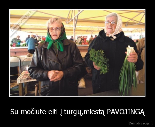 Su močiute eiti į turgų,miestą PAVOJINGĄ