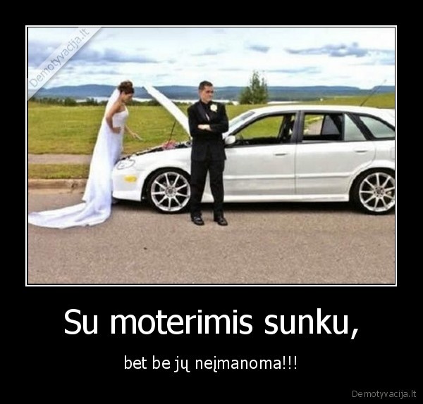 Su moterimis sunku,