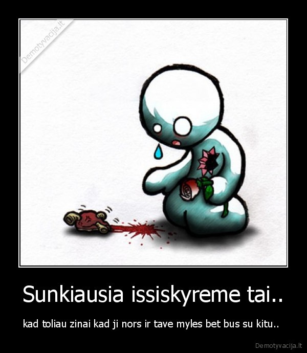 Sunkiausia issiskyreme tai..