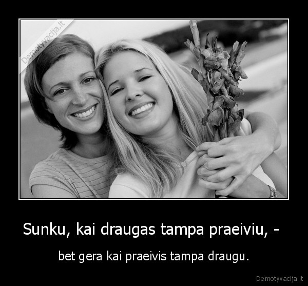 Sunku, kai draugas tampa praeiviu, - 