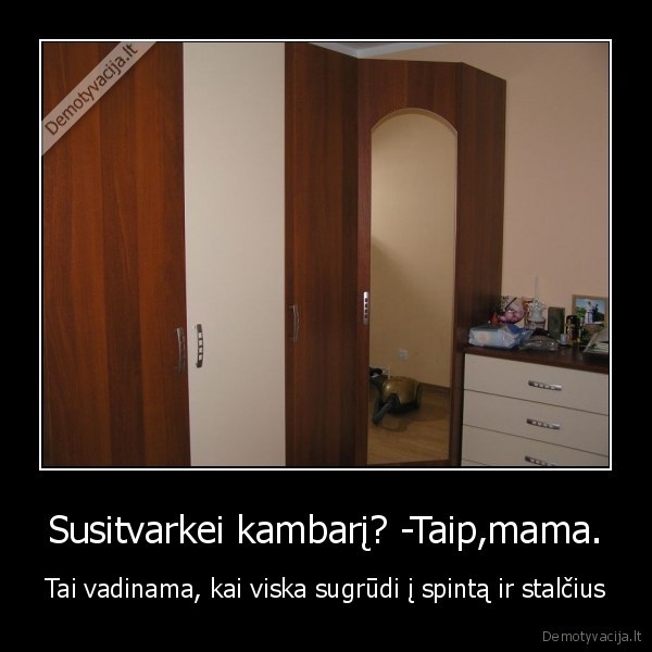 Susitvarkei kambarį? -Taip,mama.