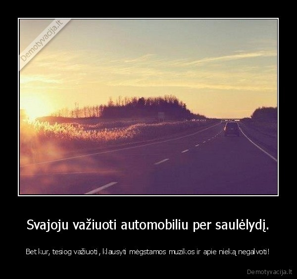 Svajoju važiuoti automobiliu per saulėlydį.