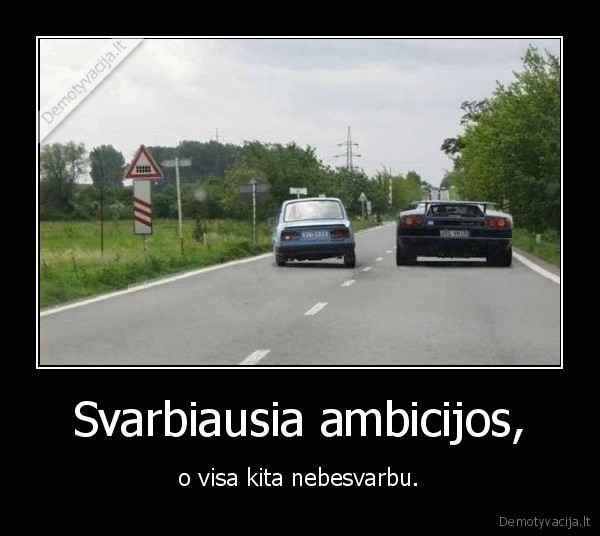 Svarbiausia ambicijos,