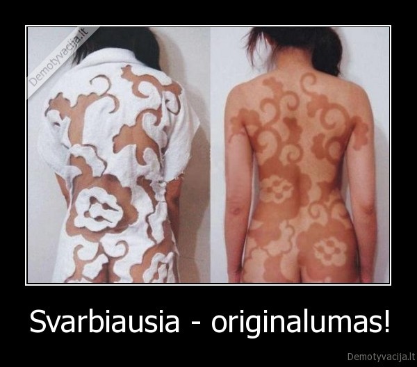 Svarbiausia - originalumas!