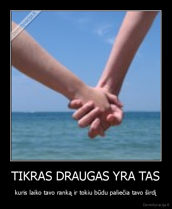 TIKRAS DRAUGAS YRA TAS