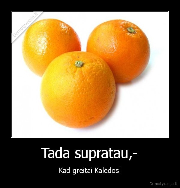 Tada supratau,-