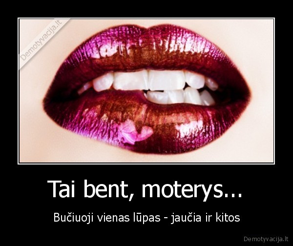 Tai bent, moterys...