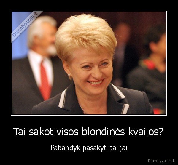 grybauskeite, ne, durna, o, maladec