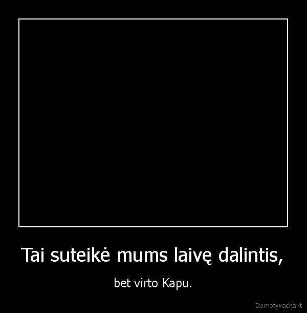 Tai suteikė mums laivę dalintis,