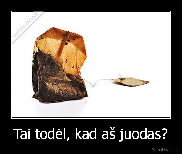 Tai todėl, kad aš juodas?