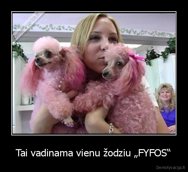 Tai vadinama vienu žodziu „FYFOS“