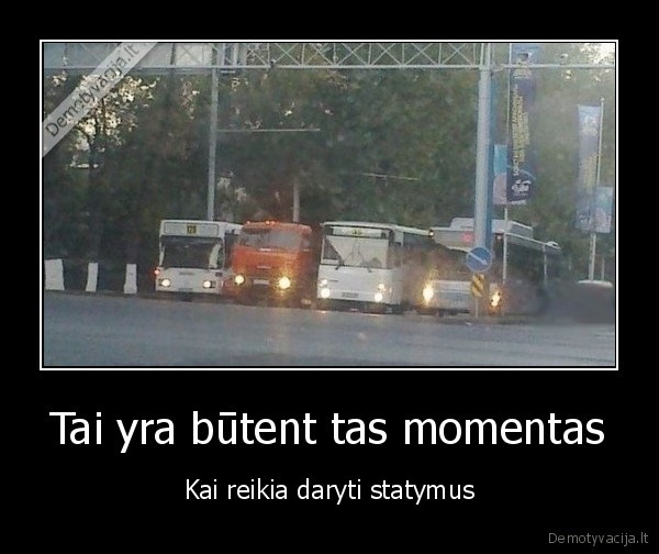 Tai yra būtent tas momentas