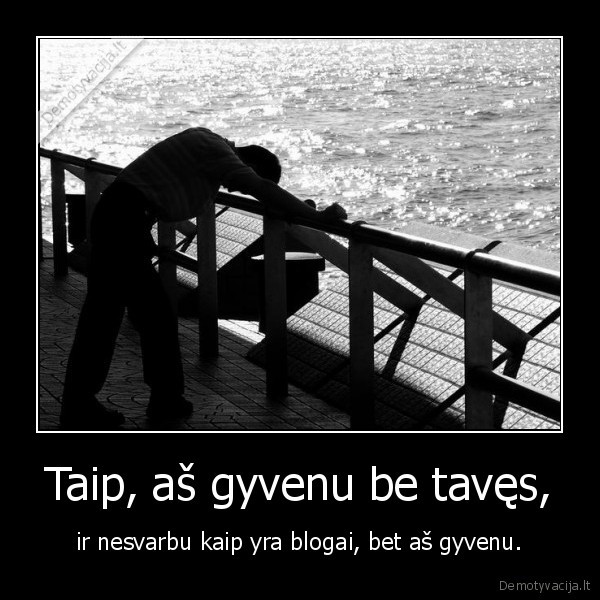 Taip, aš gyvenu be tavęs,