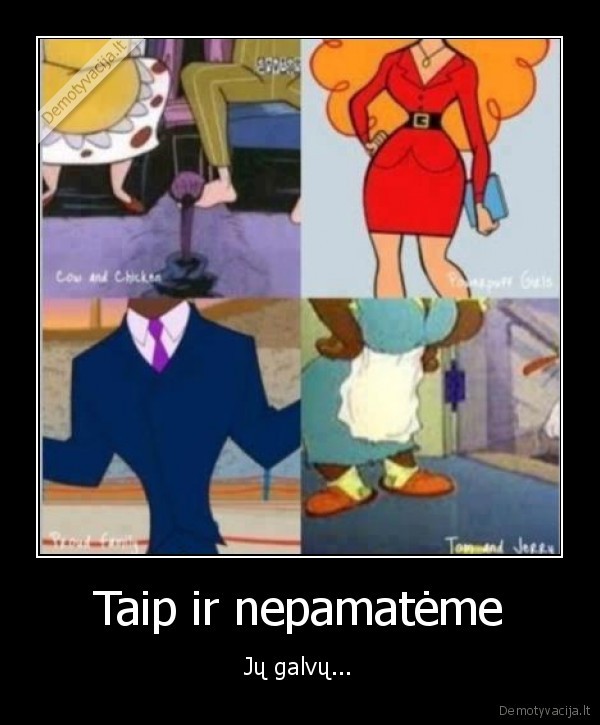 Taip ir nepamatėme