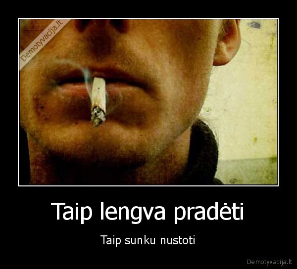 jei, ir, vel, pabrangs, cigaretes,smoriginai, ruoskis, tada