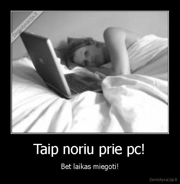 Taip noriu prie pc!