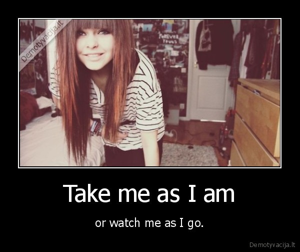 Take me as I am