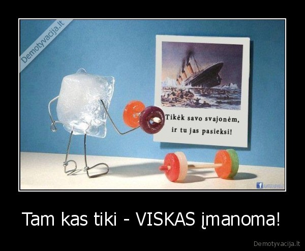 Tam kas tiki - VISKAS įmanoma!