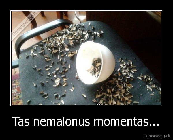 Tas nemalonus momentas...