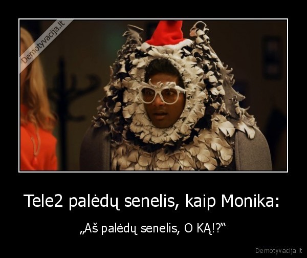 Tele2 palėdų senelis, kaip Monika: