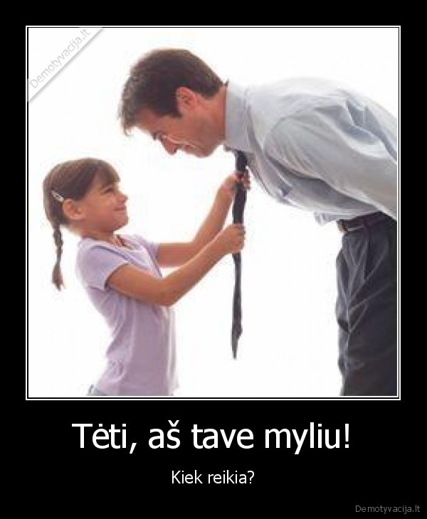 Tėti, aš tave myliu!