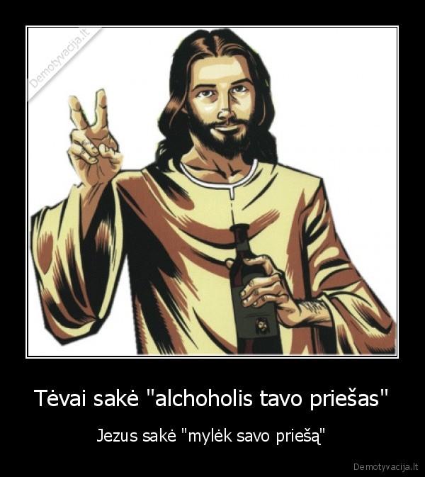 Tėvai sakė &quot;alchoholis tavo priešas&quot;