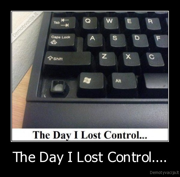 The Day I Lost Control....