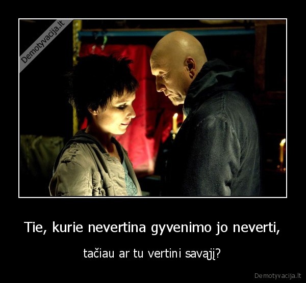 Tie, kurie nevertina gyvenimo jo neverti,