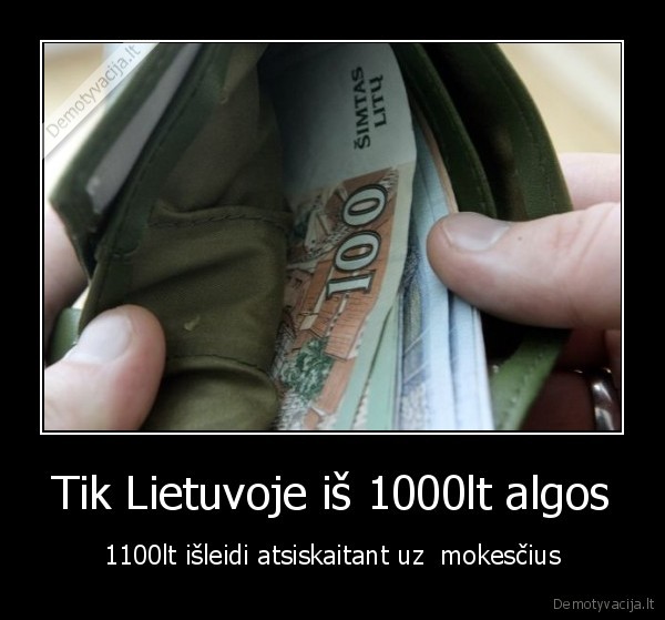 Tik Lietuvoje iš 1000lt algos