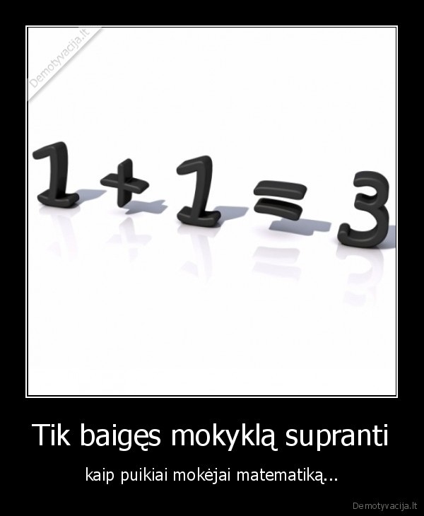 Tik baigęs mokyklą supranti