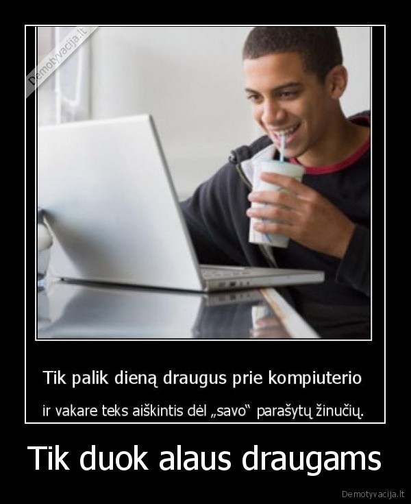 Tik duok alaus draugams