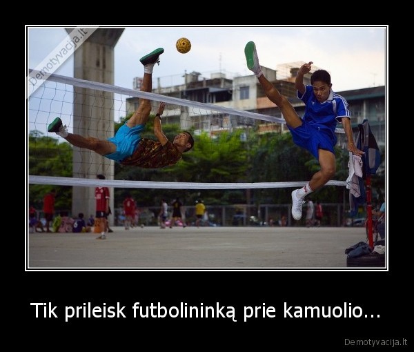 Tik prileisk futbolininką prie kamuolio...